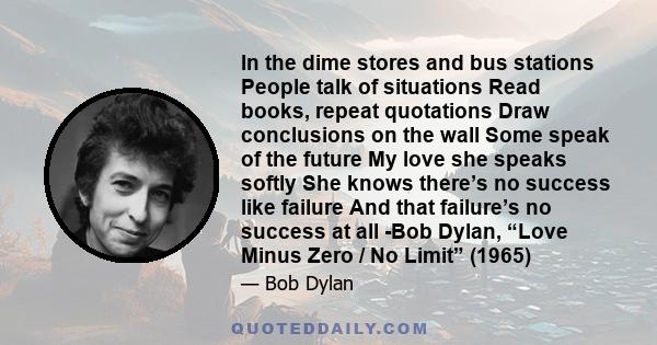 In the dime stores and bus stations, people talk of situations, read books, repeat quotations, draw conclusions on the wall.