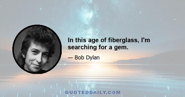 In this age of fiberglass, I'm searching for a gem.