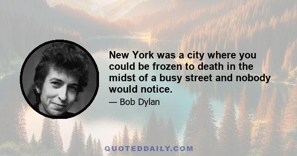 New York was a city where you could be frozen to death in the midst of a busy street and nobody would notice.