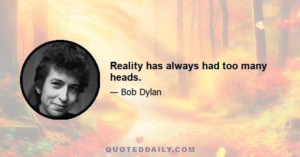 Reality has always had too many heads.