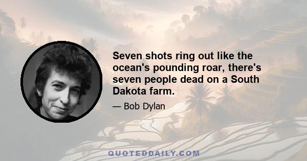 Seven shots ring out like the ocean's pounding roar, there's seven people dead on a South Dakota farm.