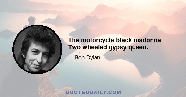 The motorcycle black madonna Two wheeled gypsy queen.