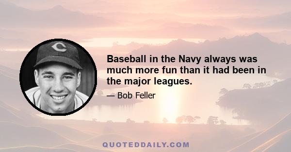 Baseball in the Navy always was much more fun than it had been in the major leagues.