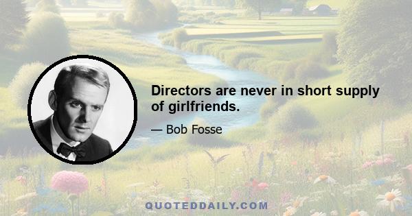 Directors are never in short supply of girlfriends.