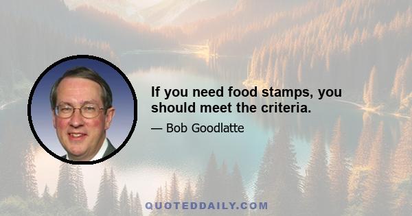 If you need food stamps, you should meet the criteria.