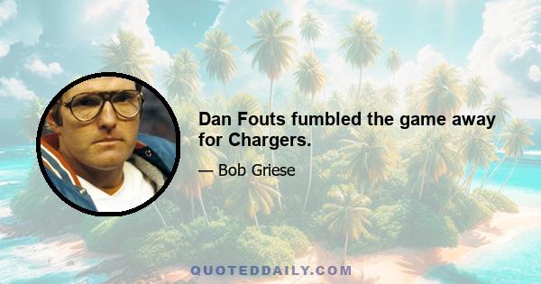 Dan Fouts fumbled the game away for Chargers.