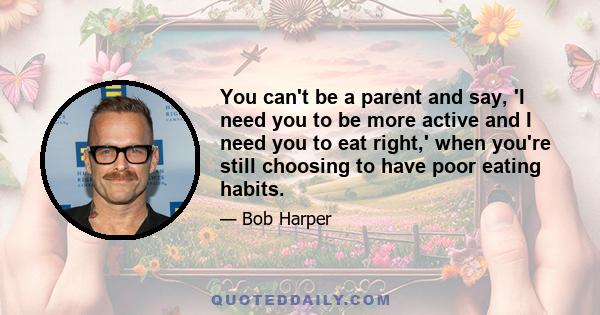 You can't be a parent and say, 'I need you to be more active and I need you to eat right,' when you're still choosing to have poor eating habits.