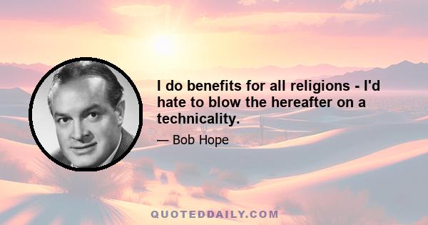 I do benefits for all religions - I'd hate to blow the hereafter on a technicality.