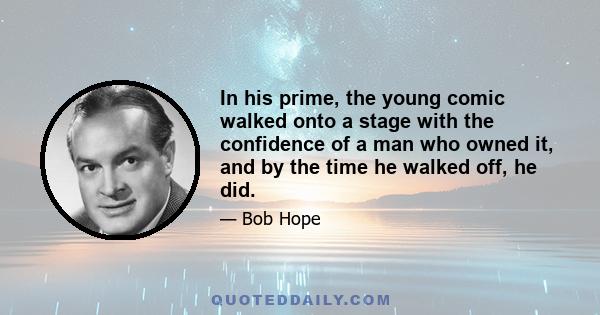 In his prime, the young comic walked onto a stage with the confidence of a man who owned it, and by the time he walked off, he did.