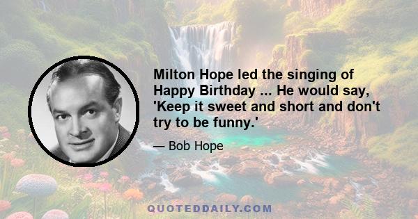 Milton Hope led the singing of Happy Birthday ... He would say, 'Keep it sweet and short and don't try to be funny.'