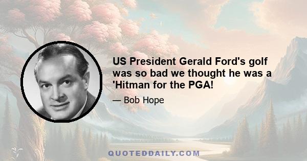 US President Gerald Ford's golf was so bad we thought he was a 'Hitman for the PGA!