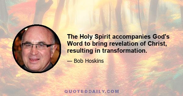 The Holy Spirit accompanies God's Word to bring revelation of Christ, resulting in transformation.