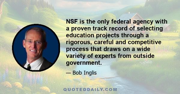 NSF is the only federal agency with a proven track record of selecting education projects through a rigorous, careful and competitive process that draws on a wide variety of experts from outside government.