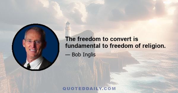 The freedom to convert is fundamental to freedom of religion.