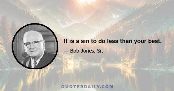 It is a sin to do less than your best.