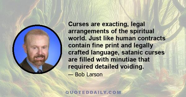 Curses are exacting, legal arrangements of the spiritual world. Just like human contracts contain fine print and legally crafted language, satanic curses are filled with minutiae that required detailed voiding.