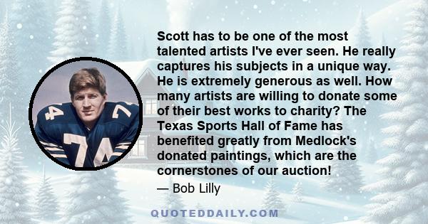 Scott has to be one of the most talented artists I've ever seen. He really captures his subjects in a unique way. He is extremely generous as well. How many artists are willing to donate some of their best works to