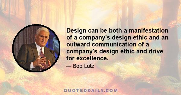 Design can be both a manifestation of a company's design ethic and an outward communication of a company's design ethic and drive for excellence.