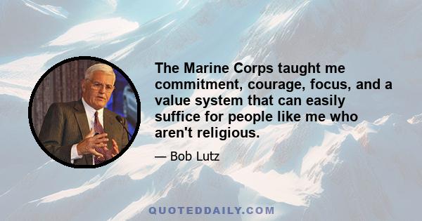 The Marine Corps taught me commitment, courage, focus, and a value system that can easily suffice for people like me who aren't religious.