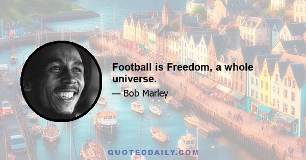 Football is Freedom, a whole universe.