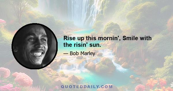 Rise up this mornin', Smile with the risin' sun.