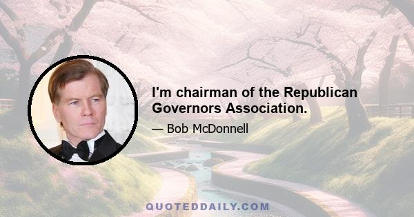 I'm chairman of the Republican Governors Association.