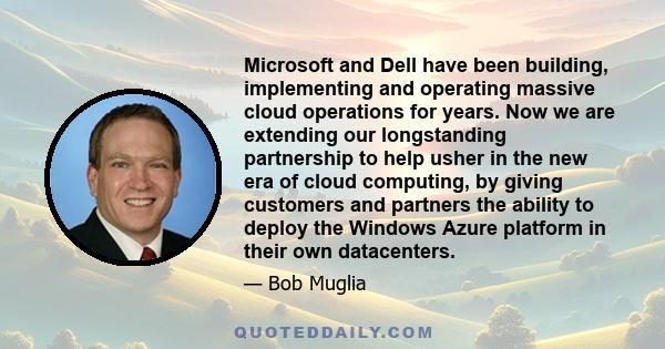 Microsoft and Dell have been building, implementing and operating massive cloud operations for years. Now we are extending our longstanding partnership to help usher in the new era of cloud computing, by giving