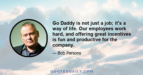 Go Daddy is not just a job; it's a way of life. Our employees work hard, and offering great incentives is fun and productive for the company.