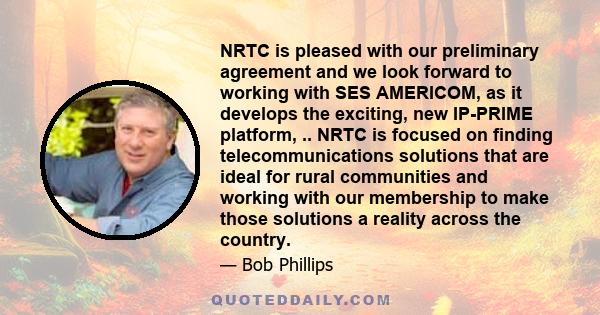 NRTC is pleased with our preliminary agreement and we look forward to working with SES AMERICOM, as it develops the exciting, new IP-PRIME platform, .. NRTC is focused on finding telecommunications solutions that are