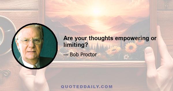 Are your thoughts empowering or limiting?