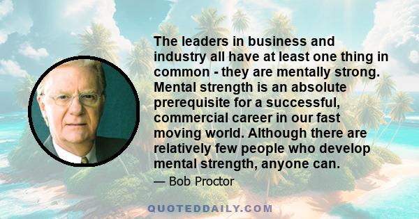 The leaders in business and industry all have at least one thing in common - they are mentally strong. Mental strength is an absolute prerequisite for a successful, commercial career in our fast moving world. Although