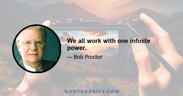 We all work with one infinite power.