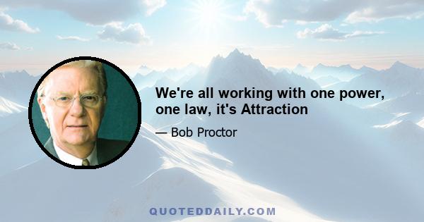 We're all working with one power, one law, it's Attraction