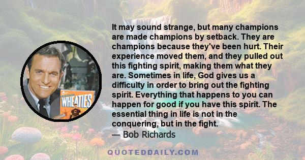 It may sound strange, but many champions are made champions by setback. They are champions because they've been hurt. Their experience moved them, and they pulled out this fighting spirit, making them what they are.