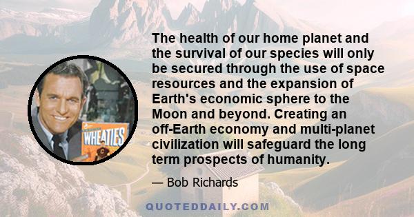 The health of our home planet and the survival of our species will only be secured through the use of space resources and the expansion of Earth's economic sphere to the Moon and beyond. Creating an off-Earth economy