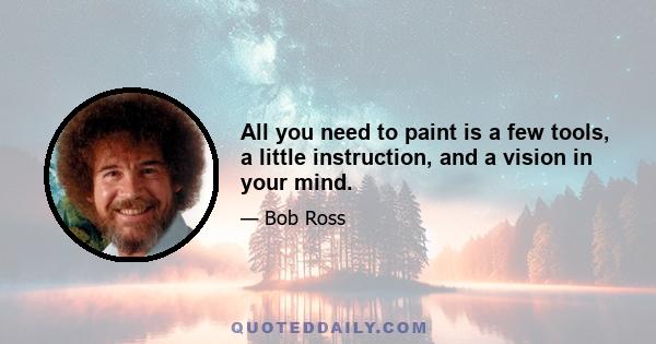 All you need to paint is a few tools, a little instruction, and a vision in your mind.