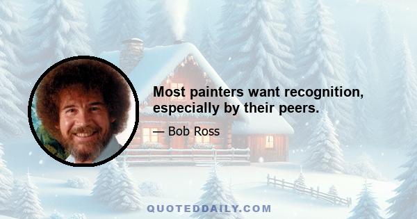 Most painters want recognition, especially by their peers.