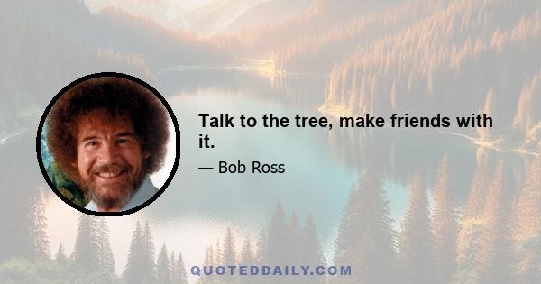 Talk to the tree, make friends with it.