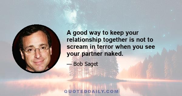 A good way to keep your relationship together is not to scream in terror when you see your partner naked.