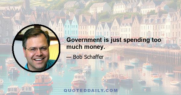 Government is just spending too much money.