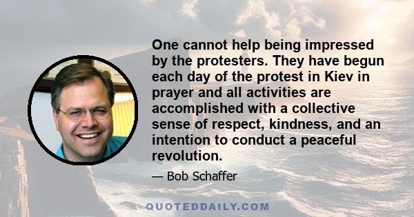 One cannot help being impressed by the protesters. They have begun each day of the protest in Kiev in prayer and all activities are accomplished with a collective sense of respect, kindness, and an intention to conduct