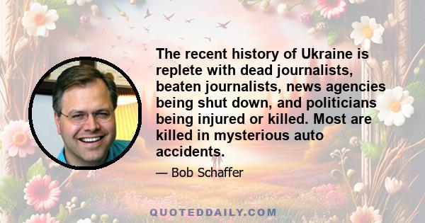 The recent history of Ukraine is replete with dead journalists, beaten journalists, news agencies being shut down, and politicians being injured or killed. Most are killed in mysterious auto accidents.