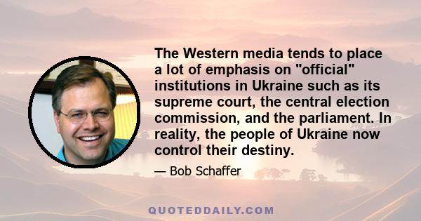 The Western media tends to place a lot of emphasis on official institutions in Ukraine such as its supreme court, the central election commission, and the parliament. In reality, the people of Ukraine now control their