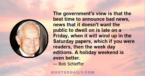 The government's view is that the best time to announce bad news, news that it doesn't want the public to dwell on is late on a Friday, when it will wind up in the Saturday papers, which if you were readers, then the