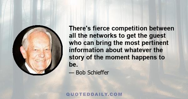 There's fierce competition between all the networks to get the guest who can bring the most pertinent information about whatever the story of the moment happens to be.