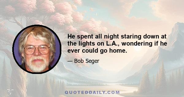 He spent all night staring down at the lights on L.A., wondering if he ever could go home.