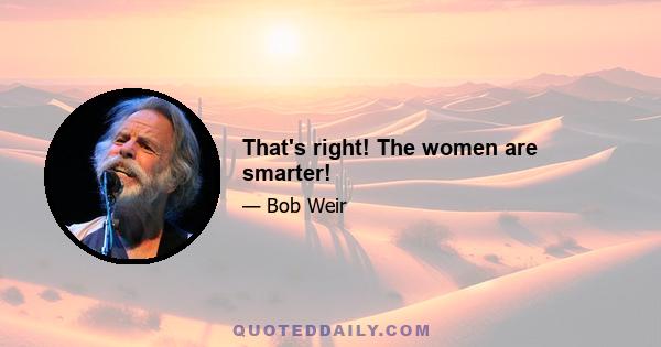 That's right! The women are smarter!