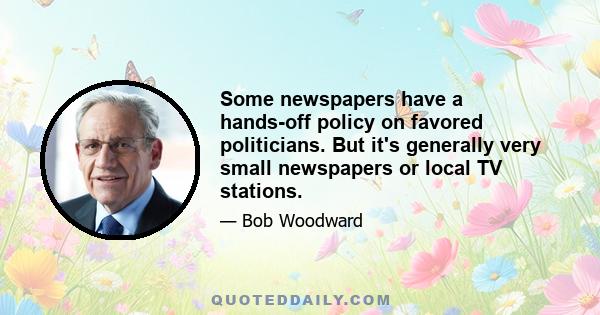 Some newspapers have a hands-off policy on favored politicians. But it's generally very small newspapers or local TV stations.