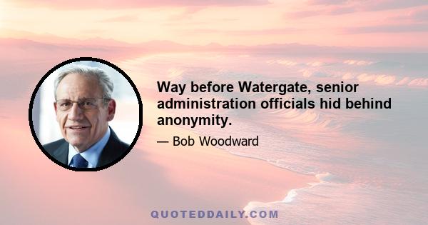 Way before Watergate, senior administration officials hid behind anonymity.