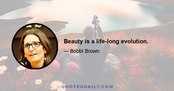 Beauty is a life-long evolution.